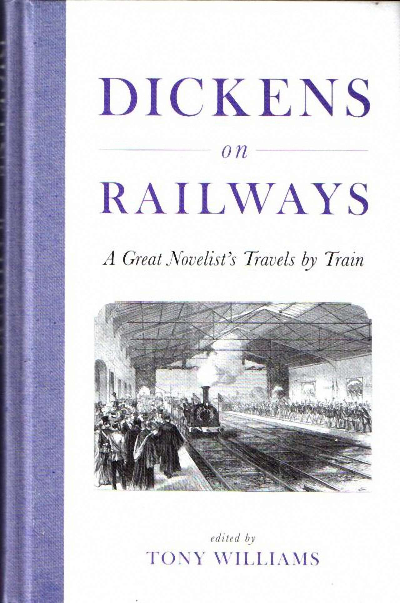 Book Review: Dickens on Railways – A Great Novelist’s Travels by Train – Edited by Tony Williams